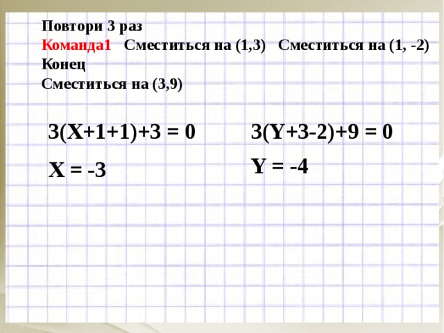 Раз 2 3 9. Повтори 3 раз сместиться на -2 -1 команда 1 сместиться на 2 1 конец. Повтори 2 раза сместиться на 3 3. Повтори 2 раза команда 1 сместится 2 2 сместиться 1 - 1. Повтори 3 раза сместиться на 1 1 сместиться на 2 2 сместиться на 1 -3 конец.