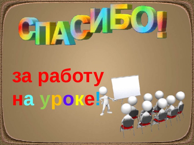 за работу н а  у р о к е ! 