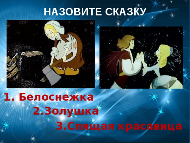 НАЗОВИТЕ СКАЗКУ 1. Белоснежка 2.Золушка 3.Спящая красавица