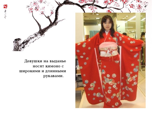  Девушки на выданье носят кимоно с широкими и длинными рукавами. 