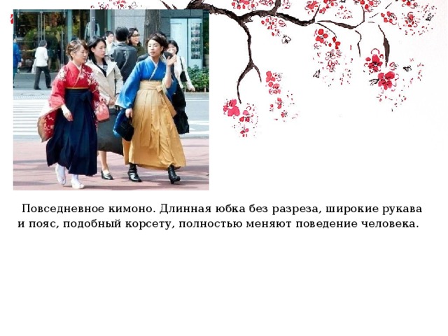  Повседневное кимоно. Длинная юбка без разреза, широкие рукава и пояс, подобный корсету, полностью меняют поведение человека. 