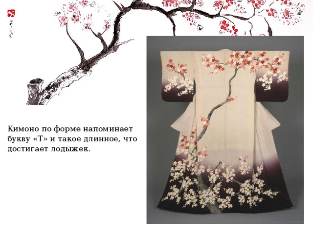 Кимоно по форме напоминает букву «Т» и такое длинное, что достигает лодыжек. 