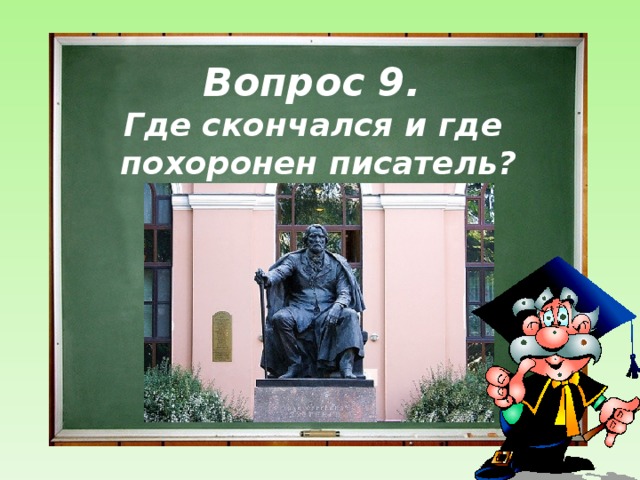 Вопрос 9.  Где скончался и где похоронен писатель?  