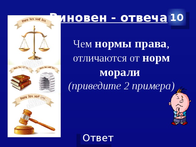 Виновен - отвечай 10 Чем нормы права , отличаются от норм морали (приведите 2 примера) 