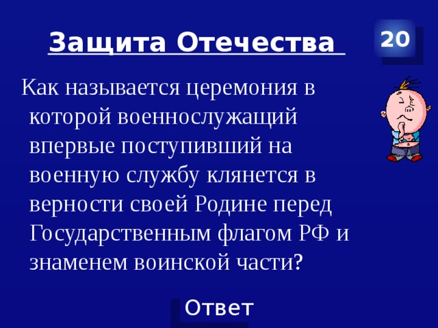 Защита Отечества 20  Как называется церемония в которой военнослужащий впервые поступивший на военную службу клянется в верности своей Родине перед Государственным флагом РФ и знаменем воинской части? 