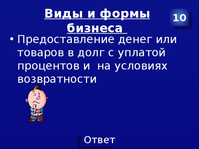 Виды и формы бизнеса 10 Предоставление денег или товаров в долг с уплатой процентов и на условиях возвратности 