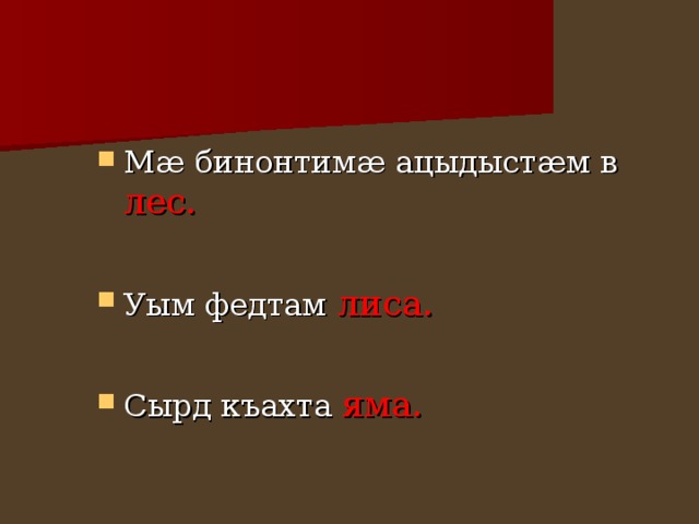 Мæ бинонтимæ ацыдыстæм в лес.  Уым федтам лиса. Сырд къахта яма. 