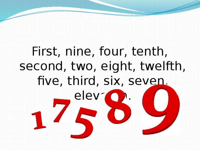 First, nine, four, tenth, second, two, eight, twelfth, five, third, six, seven, eleventh. 