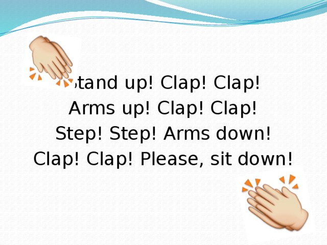 Stand up! Clap! Clap! Arms up! Clap! Clap! Step! Step! Arms down! Clap! Clap! Please, sit down! 