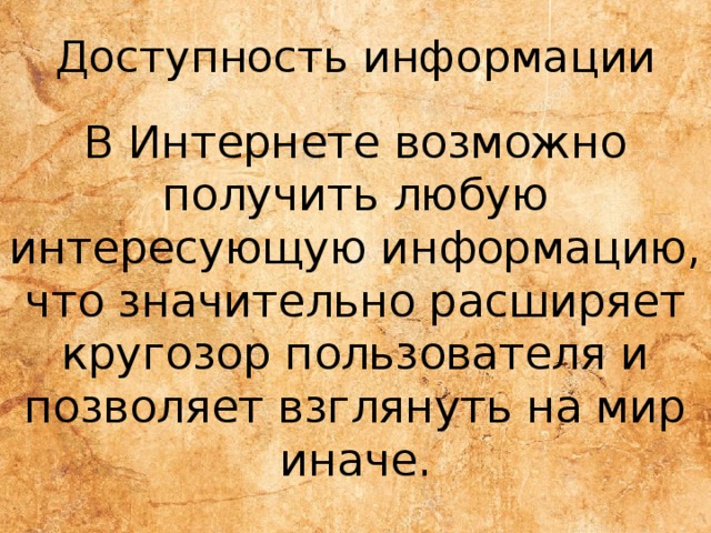 Доступность информации В Интернете возможно получить любую интересующую информацию, что значительно расширяет кругозор пользователя и позволяет взглянуть на мир иначе. 