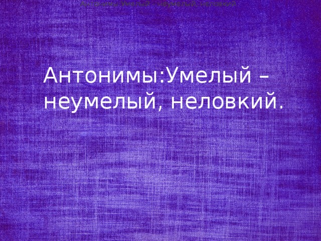 Антонимы:Умелый – неумелый, неловкий. Антонимы:Умелый – неумелый, неловкий. Антонимы:Умелый – неумелый, неловкий. Антонимы:Умелый – неумелый, неловкий. Антонимы:Умелый – неумелый, неловкий. 