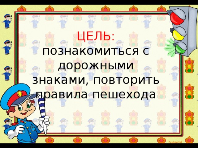 ЦЕЛЬ: познакомиться с дорожными знаками, повторить правила пешехода 