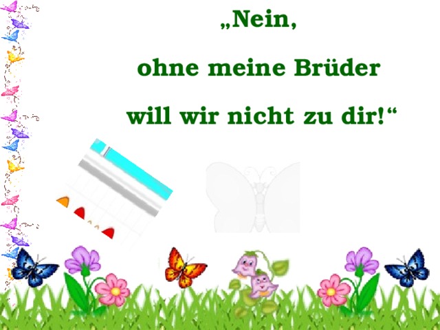 „ Nein, ohne meine Brüder will wir nicht zu dir!“ 