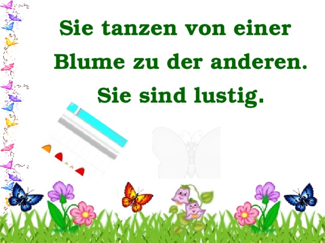 Sie tanzen von einer Blume zu der anderen. Sie sind lustig . 