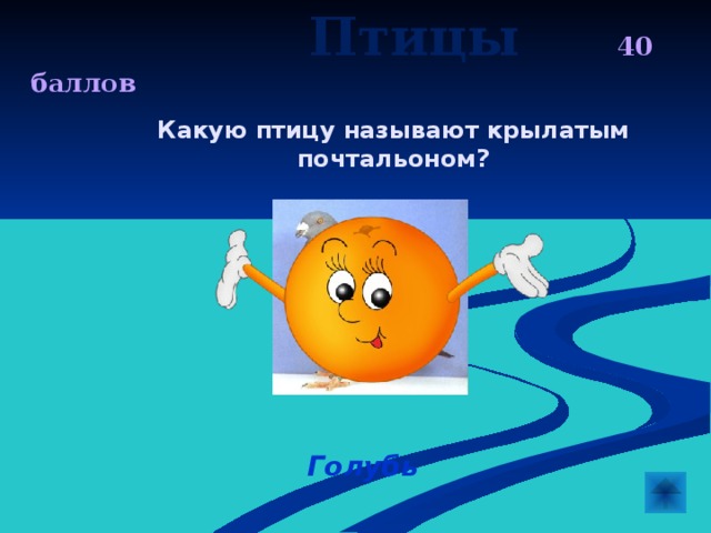  Птицы   40 баллов Какую птицу называют крылатым почтальоном? Голубь 