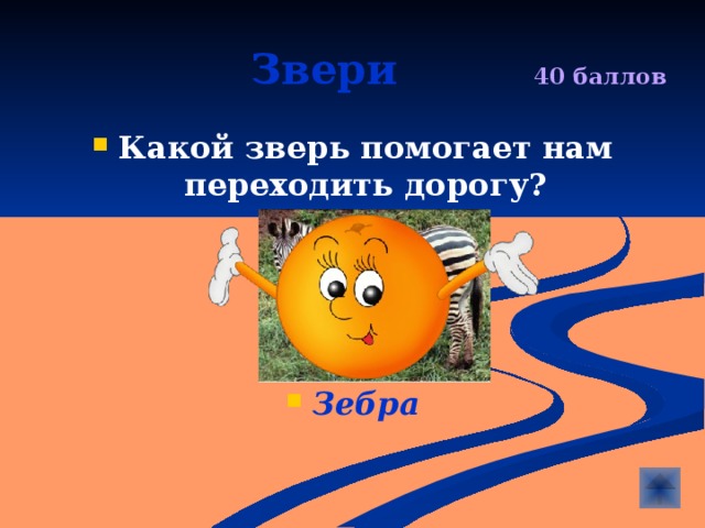  Звери  40 баллов Какой зверь помогает нам переходить дорогу?     Зебра 