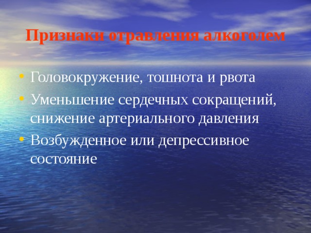Признаки отравления алкоголем Головокружение, тошнота и рвота Уменьшение сердечных сокращений, снижение артериального давления Возбужденное или депрессивное состояние  