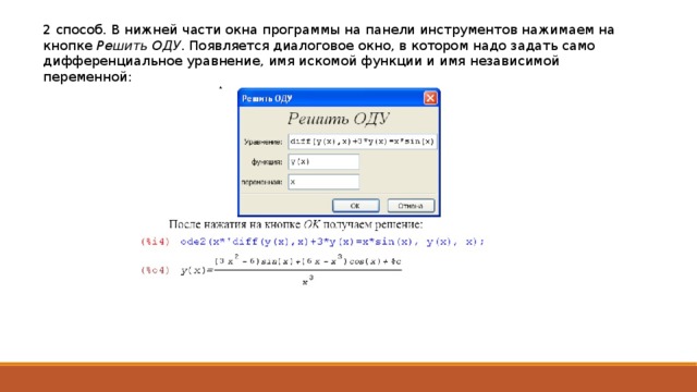 2 способ. В нижней части окна программы на панели инструментов нажимаем на кнопке Решить ОДУ . Появляется диалоговое окно, в котором надо задать само дифференциальное уравнение, имя искомой функции и имя независимой переменной: 