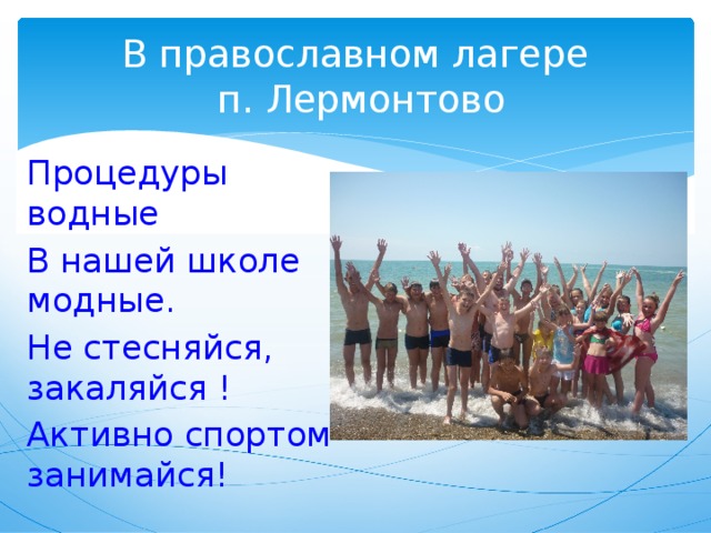 В православном лагере  п. Лермонтово Процедуры водные В нашей школе модные. Не стесняйся, закаляйся ! Активно спортом занимайся! 