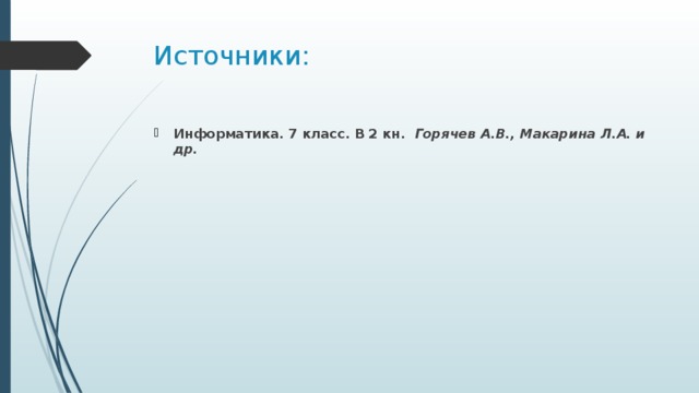 Источники: Информатика. 7 класс. В 2 кн.  Горячев А.В., Макарина Л.А. и др. 