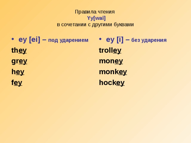 Правила чтения   Yy[wai]  в сочетании с другими буквами ey [ei] –  под ударением ey [i] – без ударения th ey gr ey h ey f ey  troll ey mon ey monk ey hock ey