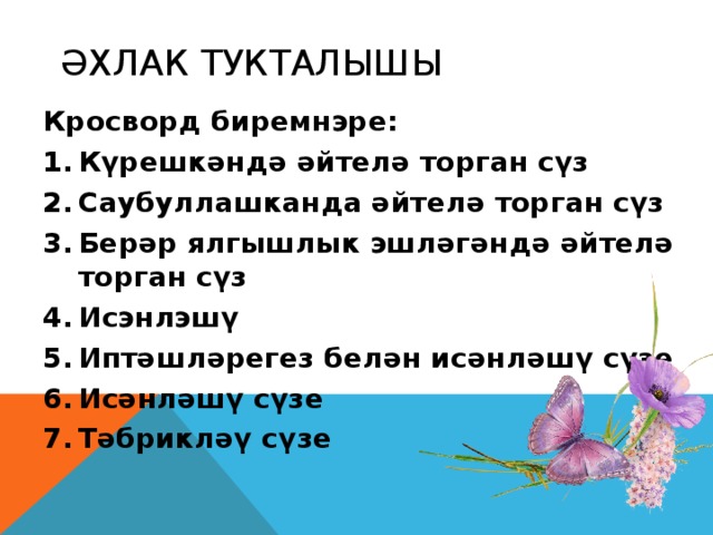 Әхлак тукталышы Кросворд биремнэре: Күрешкәндә әйтелә торган сүз Саубуллашканда әйтелә торган сүз Берәр ялгышлык эшләгәндә әйтелә торган сүз Исэнлэшү Иптәшләрегез белән исәнләшү сүзе Исәнләшү сүзе Тәбрикләү сүзе