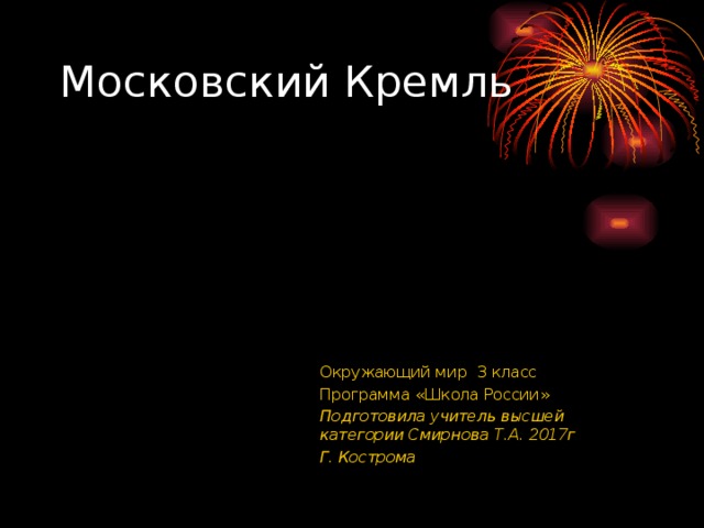 Московский Кремль Окружающий мир 3 класс Программа «Школа России» Подготовила учитель высшей категории Смирнова Т.А. 2017г Г. Кострома