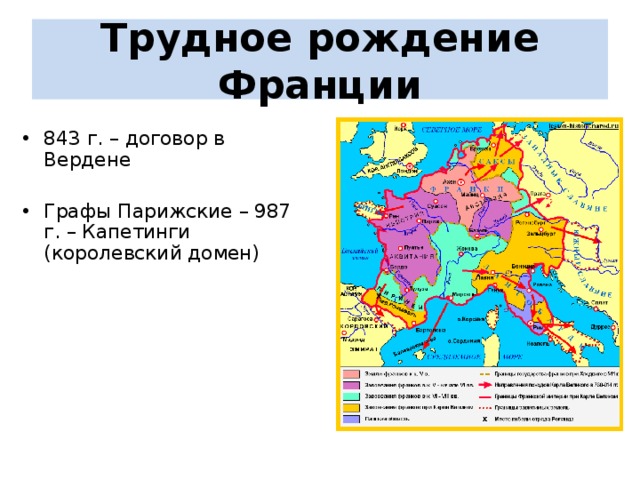 Трудное рождение Франции 843 г. – договор в Вердене  Графы Парижские – 987 г. – Капетинги (королевский домен) 