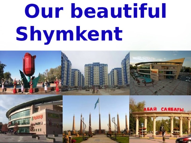 Our beautiful Shymkent 