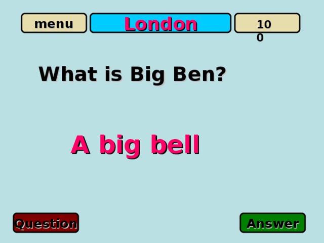 London 100 What is Big Ben? A big bell Question Answer 