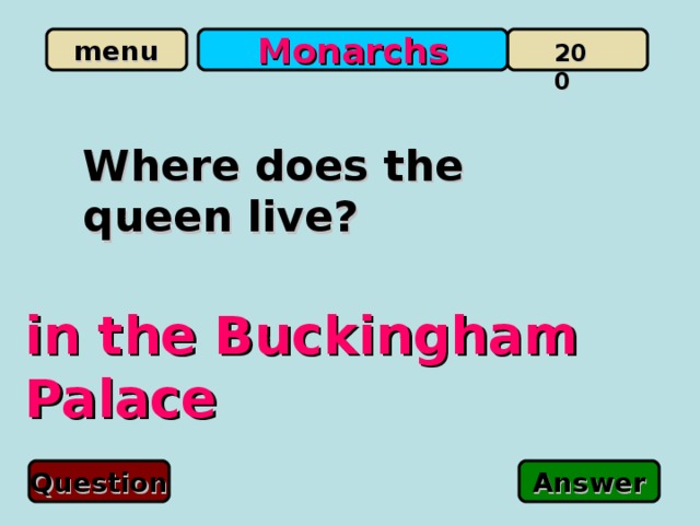 Monarchs 200 Where does the queen live? in the Buckingham Palace Question Answer 