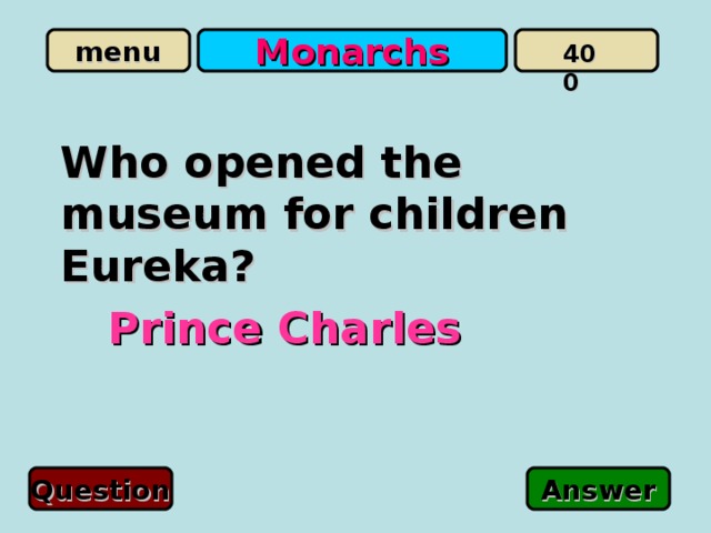 Monarchs 400 Who opened the museum for children Eureka? Prince Charles Question Answer 
