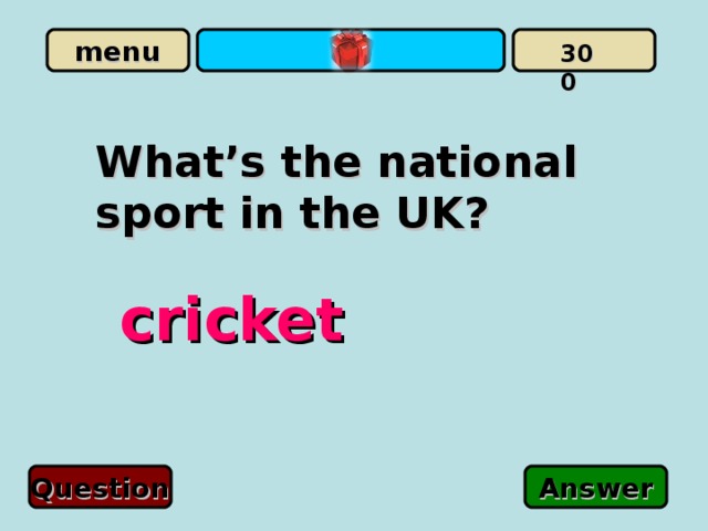 300 What’s the national sport in the UK? cricket Question Answer 
