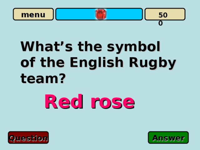 500 What’s the symbol of the English Rugby team?  Red rose Question Answer 