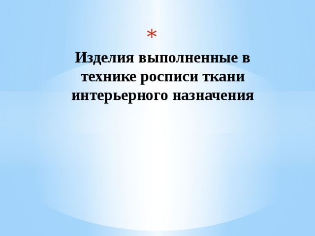  Изделия выполненные в технике росписи ткани интерьерного назначения 