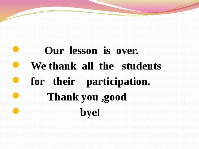  Our lesson is over.  We thank all the students  for their participation.  Thank you ,good  bye! 