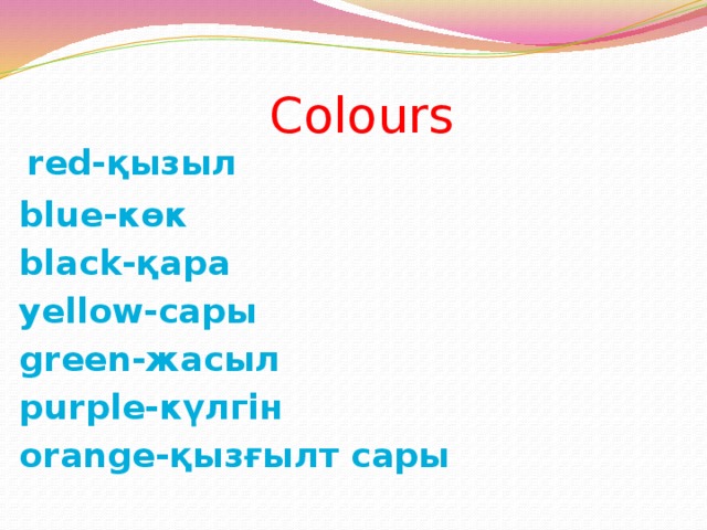  Colours       red-қызыл  blue-көк  black-қара  yellow-сары  green-жасыл  purple-күлгін  orange-қызғылт сары 