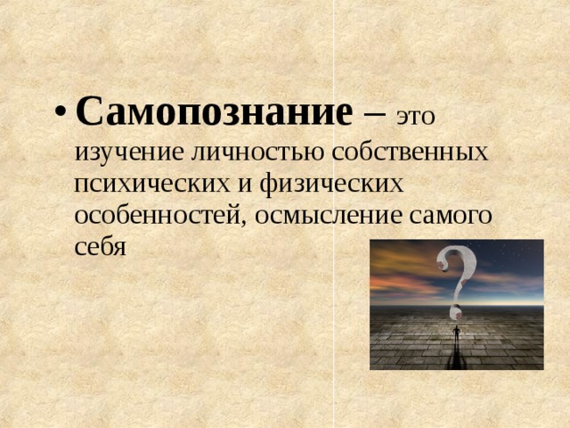 Самопознание – это изучение личностью собственных психических и физических особенностей, осмысление самого себя    