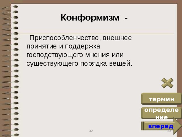 Конформизм -  Приспособленчество, внешнее принятие и поддержка господствующего мнения или существующего порядка вещей. термин определение вперед 33 32