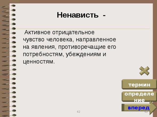 Ненависть -  Активное отрицательное чувство человека, направленное на явления, противоречащие его потребностям, убеждениям и ценностям. термин определение вперед 43 42
