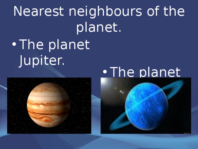 Nearest neighbours of the planet . The planet Jupiter. The planet Uranus. 