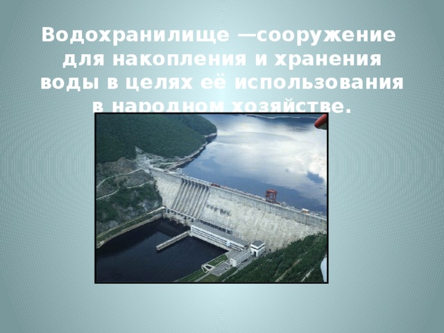 Водохранилище —сооружение для накопления и хранения воды в целях её использования в народном хозяйстве.