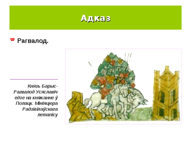 Адказ Рагвалод. __________________ Князь Барыс-Рагвалод Усяславіч едзе на княжанне ў Полацк. Мініяцюра Радзівілаўскага летапісу 