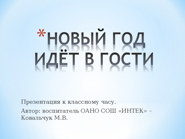 Презентация к классному часу. Автор: воспитатель ОАНО СОШ «ИНТЕК» – Ковальчук М.В. 