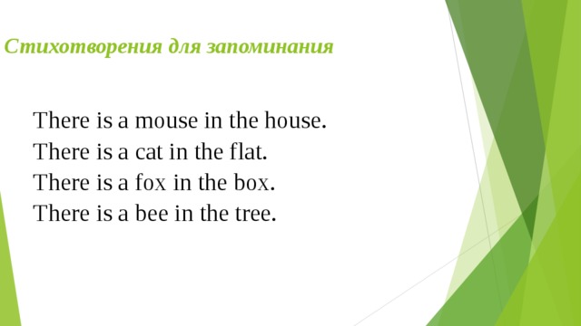 Стихотворения для запоминания There is a mouse in the house. There is a cat in the flat. There is a fox in the box. There is a bee in the tree. 