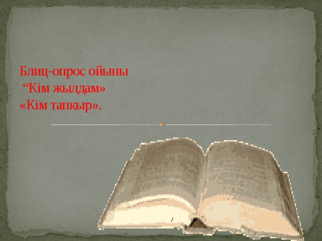   Блиц-опрос ойыны  “Кім жылдам»  «Кім тапқыр».         