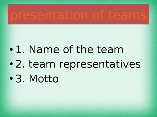 presentation of teams 1. Name of the team 2. team representatives 3. Motto 