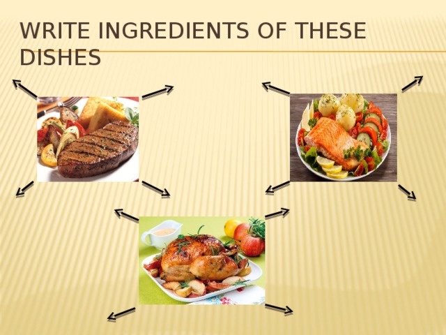 Write ingredients of these dishes 