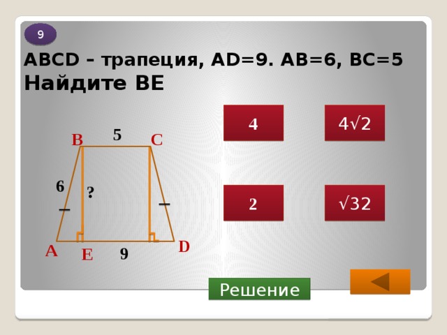 9 ABCD – трапеция, AD=9. АВ=6, ВС=5  Найдите ВЕ 4 4√2 5 В С 6 ? 2 √ 32 D А 9 Е  Решение 