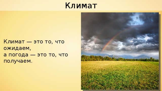 Климат Климат — это то, что ожидаем, а погода — это то, что получаем. 